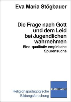 Die Frage nach Gott und dem Leid bei Jugendlichen wahrnehmen von Stögbauer,  Eva Maria