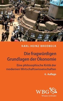 Die fragwürdigen Grundlagen der Ökonomie von Brodbeck,  Karl-Heinz