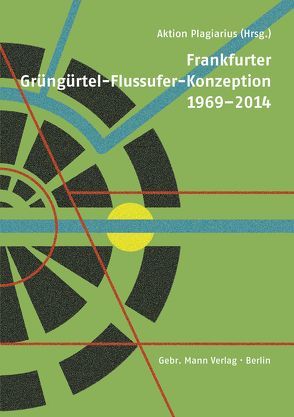 Frankfurter Grüngürtel-Flussufer-Konzeption 1969–2014 von Aktion Plagiarius, Behrens,  Till, Busse,  Rido, Koch,  Christian, Lubberger,  Andreas