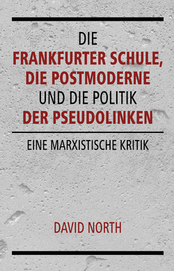 Die Frankfurter Schule, die Postmoderne und die Politik der Pseudolinken von North,  David