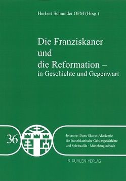 Die Franziskaner und die Reformation – in Geschichte und Gegegwart – Band 36 von Bargel OSC,  Bernadette, Bohl OFM,  P. Cornelius, Federbusch OFM,  Stefan, Honnefelder,  Ludger, Schalück OFM,  Hermann, Schlageter OFM,  Johannes, Schneider OFM,  P. Dr. Herbert, Stamm OFM,  Heinz-Meinolf, Veldhuis,  Henri, Vos OFM,  Antoon