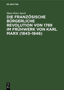 Die französische bürgerliche Revolution von 1789 im Frühwerk von Karl Marx (1843–1846) von Jäck,  Hans-Peter