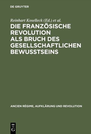 Die Französische Revolution als Bruch des gesellschaftlichen Bewußtseins von Koselleck,  Reinhart, Reichardt,  Rolf