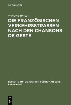 Die französischen Verkehrsstrassen nach den Chansons de geste von Wilke,  Wilhelm