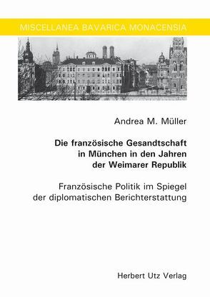 Die französische Gesandtschaft in München in den Jahren der Weimarer Republik von Müller,  Andrea M.