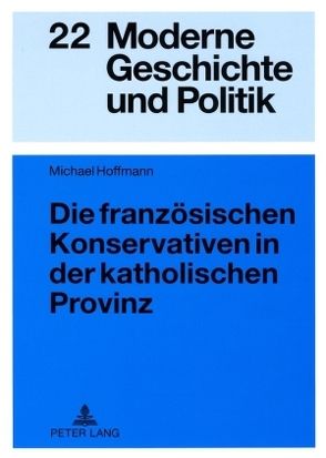 Die französischen Konservativen in der katholischen Provinz von Hoffmann,  Michael