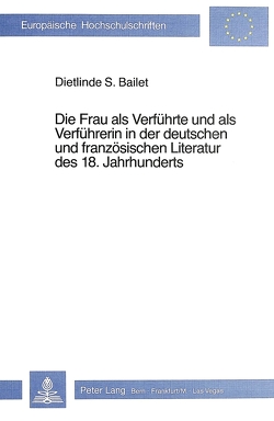 Die Frau als Verführte und als Verführerin in der deutschen und französischen Literatur des 18. Jahrhunderts von Bailet,  Dietlinde S.