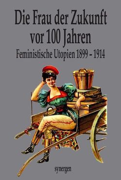 Die Frau der Zukunft vor 100 Jahren von Dyx,  Dora, Haupt,  Therese, Key,  Ellen, Münch,  Detlef, Schulze- Brück,  Luise, Tanne,  E, Trott,  Magda, Wolf,  Franziska