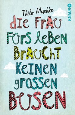 Die Frau fürs Leben braucht keinen großen Busen von Mischke,  Thilo