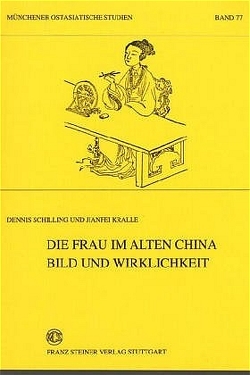 Die Frau im alten China. Bild und Wirklichkeit von Kralle,  Jianfei, Schilling,  Dennis