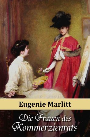 Die Frauen des Kommerzienrats von Marlitt,  E. (Eugenie), Reichenbach,  Christian