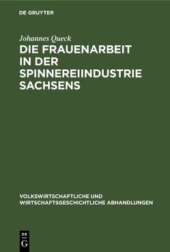 Die Frauenarbeit in der Spinnereiindustrie Sachsens von Queck,  Johannes