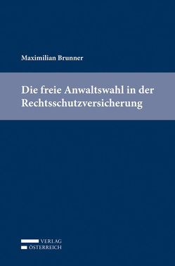 Die freie Anwaltswahl in der Rechtsschutzversicherung von Brunner,  Maximilian