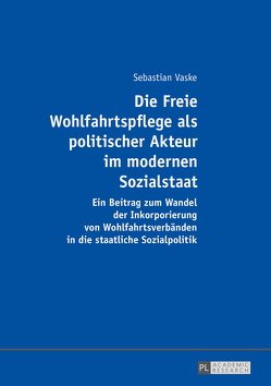 Die Freie Wohlfahrtspflege als politischer Akteur im modernen Sozialstaat von Vaske,  Sebastian