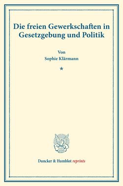 Die freien Gewerkschaften in Gesetzgebung und Politik. von Klärmann,  Sophie