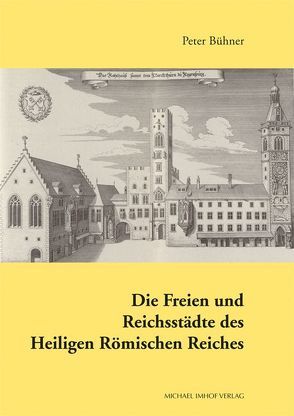 Die Freien und Reichsstädte des Heiligen Römischen Reiches von Bühner,  Peter