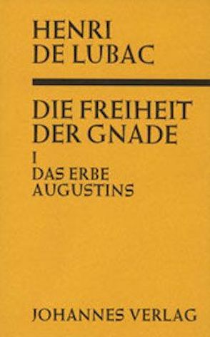 Die Freiheit der Gnade / Das Erbe Augustins von Balthasar,  Hans Urs von, Lubac,  Henri de