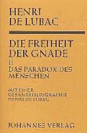 Die Freiheit der Gnade / Das Paradox des Menschen von Balthasar,  Hans Urs von, Lubac,  Henri de