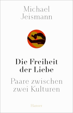 Die Freiheit der Liebe von Jeismann,  Michael