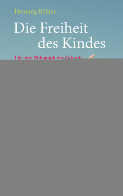 Die Freiheit des Kindes von Köhler,  Henning