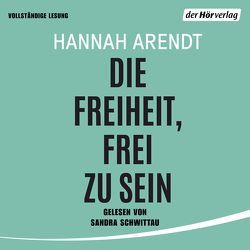 Die Freiheit, frei zu sein von Arendt,  Hannah, Schwittau,  Sandra