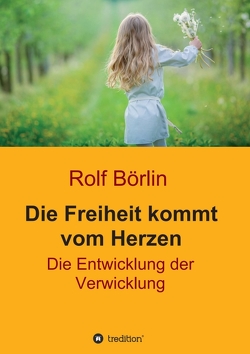 Die Freiheit kommt vom Herzen von Börlin,  Rolf