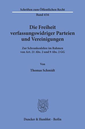 Die Freiheit verfassungswidriger Parteien und Vereinigungen. von Schmidt,  Thomas