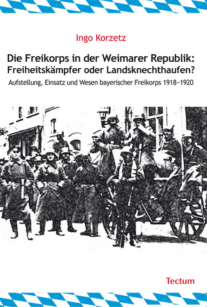 Die Freikorps in der Weimarer Republik: Freiheitskämpfer oder Landsknechthaufen? von Korzetz,  Ingo