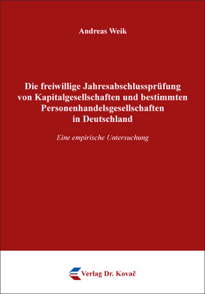 Die freiwillige Jahresabschlussprüfung von Kapitalgesellschaften und bestimmten Personenhandelsgesellschaften in Deutschland von Weik,  Andreas