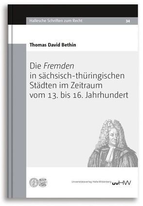 Die Fremden in sächsisch-thüringischen Städten im Zeitraum vom 13. bis 16. Jahrhundert von Bethin,  Thomas David
