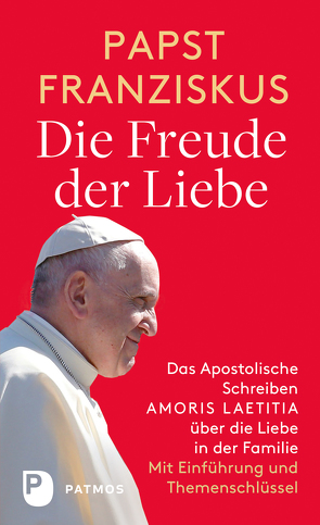 Die Freude der Liebe: Das Apostolische Schreiben Amoris Laetitia über die Liebe in der Familie von Erbacher,  Jürgen, Franziskus (Papst)