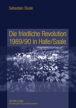 Die friedliche Revolution 1989/90 in Halle/Saale von Stude,  Sebastian