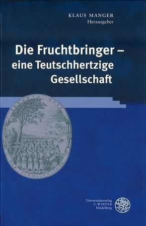 Die Fruchtbringer – eine Teutschhertzige Gesellschaft von Manger,  Klaus