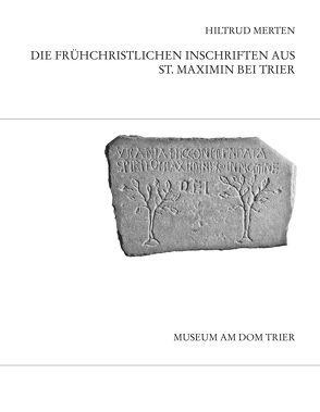 Die frühchristlichen Inschriften aus St. Maximin bei Trier von Merten,  Hiltrud