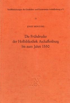 Die Frühdrucke der Hofbibliothek Aschaffenburg bis zum Jahre 1550 von Benzing,  Josef