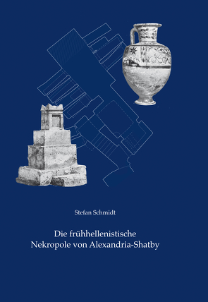 Die frühhellenistische Nekropole von Alexandria-Shatby von Rummel,  Christoph, Schmidt,  Stefan
