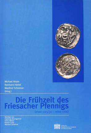 Die Frühzeit des Friesacher Pfennigs (etwa 1125/30 – etwa 1166) von Alram,  Michael, Härtel,  Reinhard, Schreiner,  Manfred