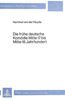 Die frühe deutsche Komödie Mitte 17. bis Mitte 18. Jahrhundert von von der Heyde,  Hartmut