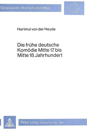 Die frühe deutsche Komödie Mitte 17. bis Mitte 18. Jahrhundert von von der Heyde,  Hartmut