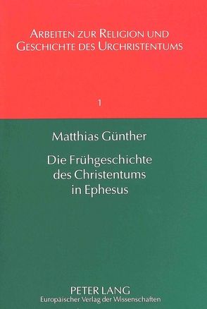 Die Frühgeschichte des Christentums in Ephesus von Günther,  Matthias