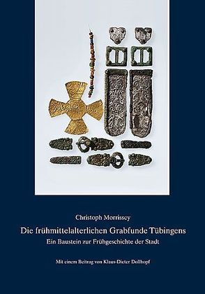 Die frühmittelalterlichen Grabfunde Tübingens von Dollhopf,  Klaus D, Morrissey,  Christoph, Universitätsstadt Tübingen /Kulturamt