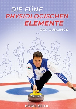 Die fünf physiologischen Elemente des Curlings von Seidl,  Boris