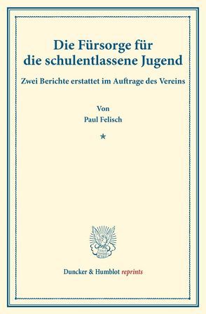 Die Fürsorge für die schulentlassene Jugend. von Felisch,  Paul