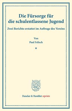 Die Fürsorge für die schulentlassene Jugend. von Felisch,  Paul