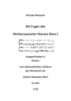 Die Fugen des Wohltemperierten Klaviers Band I ausgeschrieben in Partitur von Rentzsch,  Michael