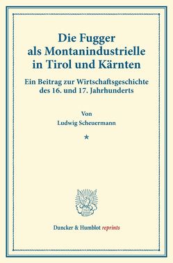 Die Fugger als Montanindustrielle in Tirol und Kärnten. von Scheuermann,  Ludwig