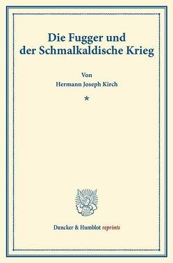 Die Fugger und der Schmalkaldische Krieg. von Kirch,  Hermann Joseph