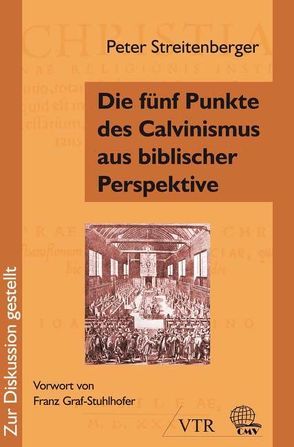 Die fünf Punkte des Calvinismus aus biblischer Perspektive von Graf-Stuhlhofer,  Franz, Streitenberger,  Peter
