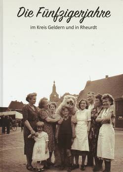 Die Fünfzigerjahre im Kreis Geldern und in Rheurdt von Bonnekamp,  Heinz Dieter, Keuck,  Bernhard, Klümpen-Hegmans,  Johanna, Koppers,  Gerd, Kwiatkowski,  Jürgen