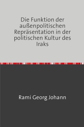 Die Funktion der außenpolitischen Repräsentation in der politischen Kultur des Iraks von Johann,  Rami Georg
